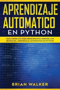 Paperback Aprendizaje Automatico En Python: Guía completa para principiantes aprende los reinos del aprendizaje automático en Python (Libro En Español/Machine L [Spanish] Book