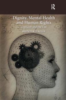 Hardcover Dignity, Mental Health and Human Rights: Coercion and the Law Book