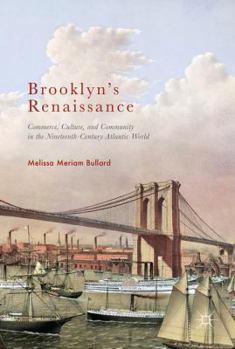 Hardcover Brooklyn's Renaissance: Commerce, Culture, and Community in the Nineteenth-Century Atlantic World Book