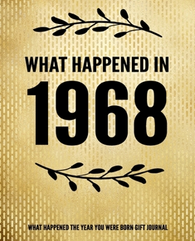 What Happened In 1968 - What Happened During Your Birth Year Gift Journal: The Year You Were Born Book 7.5x9.25 120 Pg Journal Notebook Better Than A Card Birthday Retirement Cheap Gift