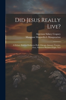 Paperback Did Jesus Really Live?: A Debate Held in Orchestra Hall, Chicago, January Twenty-First, Nineteen Hundred Eight. Yes! Book