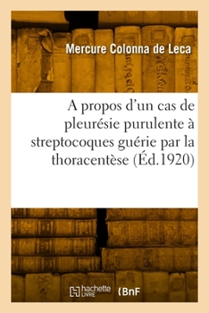 Paperback A propos d'un cas de pleurésie purulente à streptocoques guérie par la thoracentèse [French] Book