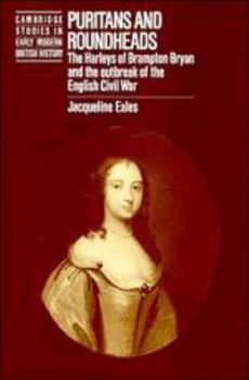 Puritans and Roundheads: The Harleys of Brampton Bryan and the Outbreak of the English Civil War - Book  of the Cambridge Studies in Early Modern British History