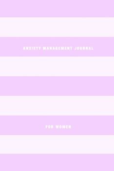 Anxiety Management Journal For Women: Stress relief and mental health diary for overcoming anxious symptoms | Learn to manage stress, worry and increase welbeing and mindfullness