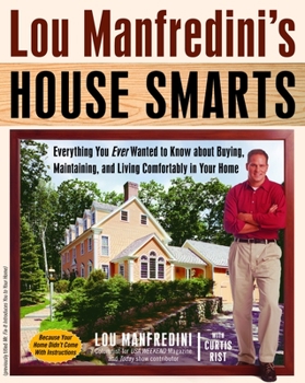 Paperback Lou Manfredini's House Smarts: Everything You Ever Wanted to Know About Buying, Maintaining, and Living Comfortably in Your Home Book