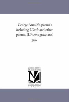 George Arnold's poems : including I.Drift and other poems, II.Poems grave and gay.