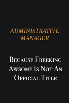 Paperback Administrative Manager because freeking awsome is not an official title: Writing careers journals and notebook. A way towards enhancement Book