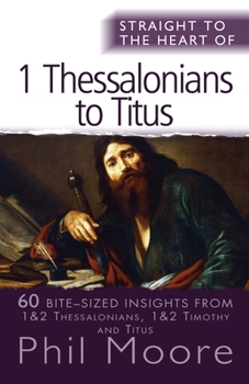 Paperback Straight to the Heart of I Thessalonians to Titus: 60 Bite-Sized Insights Book