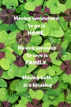 Having somewhere to go is HOME - having someone to love is FAMILY - having both is a blessing: Notebook / Planner / Journal / Diary with inspirational ... - wide ruled paper. Please read describtion