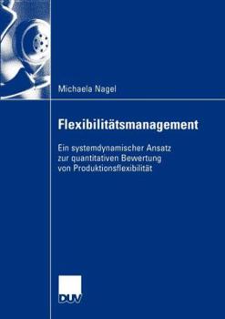 Paperback Flexibilitätsmanagement: Ein Systemdynamischer Ansatz Zur Quantitativen Bewertung Von Produktionsflexibilität [German] Book