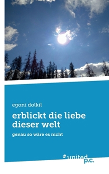 erblickt die liebe dieser welt: genau so wäre es nicht (German Edition)