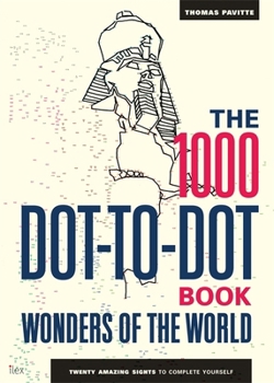 The 1000 Dot-To-Dot Book, Wonders of the world - Book  of the 1000 Dot-to-Dot