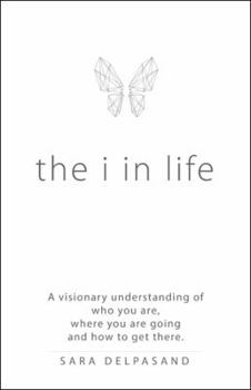 Hardcover The i in Life: A Visionary New Understanding of Who You Are, Where You Are Going, and How to Get There Book