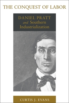 The Conquest of Labor: Daniel Pratt and Southern Industrialization (Southern Biography Series)