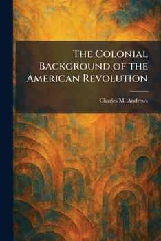 Paperback The Colonial Background of the American Revolution Book