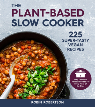 Paperback The Plant-Based Slow Cooker: 225 Super-Tasty Vegan Recipes - Easy, Delicious, Healthy Recipes for Every Meal of the Day! Book