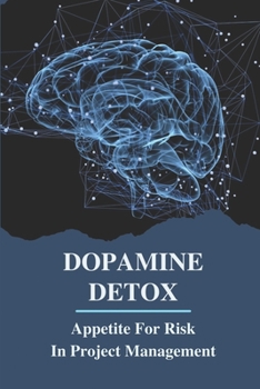 Paperback Dopamine Detox: Appetite For Risk In Project Management: Dopamine Meaning Book