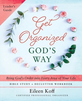 Get Organized God's Way Leader's Guide: Bring God's Order into Every Area of Your Life