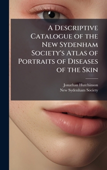 Hardcover A Descriptive Catalogue of the New Sydenham Society's Atlas of Portraits of Diseases of the Skin Book
