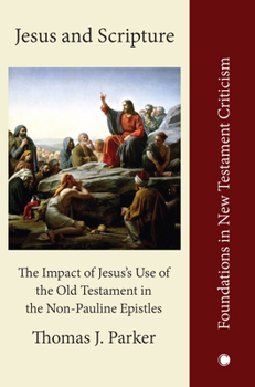 Jesus and Scripture: The Impact of Jesus's Use of the Old Testament in the Non-Pauline Epistles