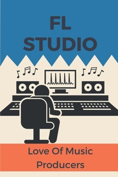 Paperback FL Studio: Love Of Music Producers: How To Use Fl Studio Book