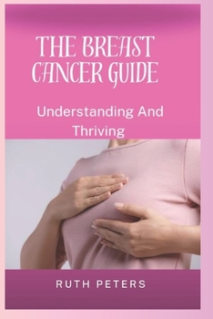 Paperback The Breast Cancer Guide: Understanding And Thriving Book