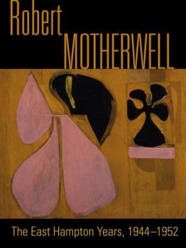 Hardcover Robert Motherwell: The East Hampton Years, 1944-1952 Book