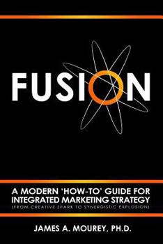 Paperback Fusion: A Modern 'How-To' Guide For Integrated Marketing Strategy (From Creative Spark To Synergistic Explosion) Book