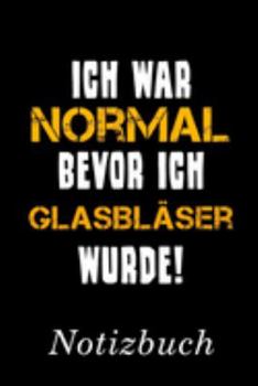 Ich War Normal Bevor Ich Glasbläser Wurde Notizbuch: | Notizbuch mit 110 linierten Seiten | Format 6x9 DIN A5 | Soft cover matt | (German Edition)