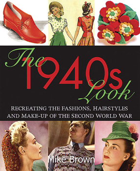 Paperback The 1940s Look: Recreating the Fashions, Hairstyles and Make-Up of the Second World War Book