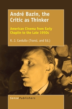 Andr� Bazin, the Critic as Thinker: American Cinema from Early Chaplin to the Late 1950s