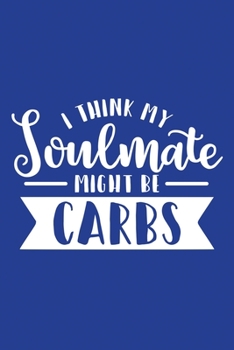 Paperback Classic Blue Sarcastic Lined Notebook: I Think My Soulmate Might Be Carbs Book