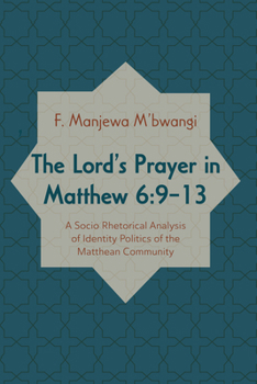 Hardcover The Lord's Prayer in Matthew 6:9-13: A Socio-Rhetorical Analysis of Identity Politics of the Matthean Community Book