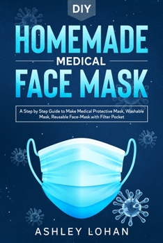 Paperback DIY Homemade Medical Face Mask: A Step by Step Guide to Make Protective, Washable and Reusable Face Mask With Filter Pocket Book