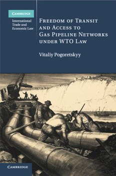 Freedom of Transit and Access to Gas Pipeline Networks Under Wto Law - Book #35 of the Cambridge International Trade and Economic Law