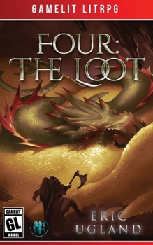 Four: the Loot : A LitRPG/Gamelit Adventure - Book #4 of the Good Guys