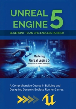 Paperback Mastering Unreal Engine 5: Blueprint to an Epic Endless Runner: A Comprehensive Course in Building and Designing Dynamic Endless Runner Games Book