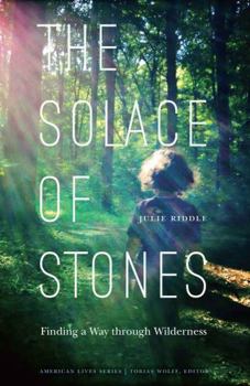 The Solace of Stones: Finding a Way through Wilderness - Book  of the American Lives