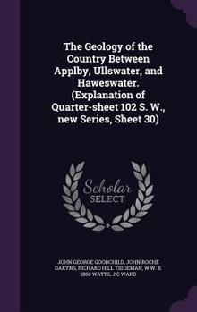 Hardcover The Geology of the Country Between Applby, Ullswater, and Haweswater. (Explanation of Quarter-sheet 102 S. W., new Series, Sheet 30) Book