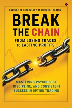 Paperback Break the Chain: From Losing Trades to Lasting Profits: Mastering Psychology, Discipline, and Consistent Success in Option Trading Book
