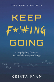 Paperback Keep F*!#ing Going: A Step-By-Step Guide to Successfully Navigate Change Book