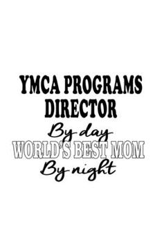 Ymca Programs Director By Day World's Best Mom By Night: Original Ymca Programs Director Notebook, Ymca Programs Chief/President Journal Gift, Diary, ... | 6 x 9 Compact Size, 109 Blank Lined Pages