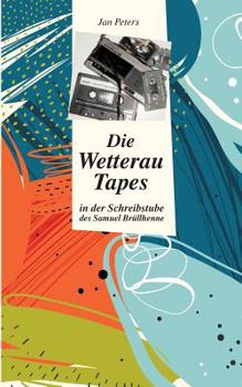 Paperback Die Wetterau Tapes: in der Schreibstube des Samuel Brüllhenne [German] Book