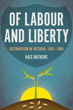 Hardcover Of Labour and Liberty: Distributism in Victoria, 1891-1966 Book