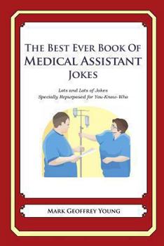 Paperback The Best Ever Book of Medical Assistant Jokes: Lots and Lots of Jokes Specially Repurposed for You-Know-Who Book