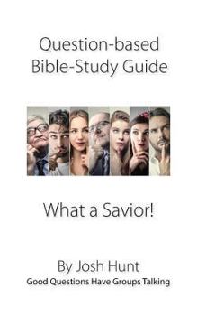 Paperback Question-based Bible Study Guide -- What a Savior!: Good Questions Have Groups Talking Book