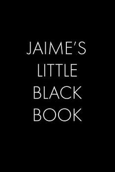 Jaime's Little Black Book: The Perfect Dating Companion for a Handsome Man Named Jaime. A secret place for names, phone numbers, and addresses.
