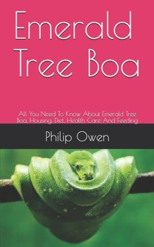 Paperback Emerald Tree Boa: All You Need To Know About Emerald Tree Boa, Housing, Diet, Health Care And Feeding Book