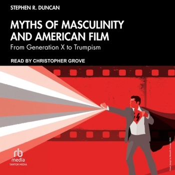 Myths of Masculinity and American Film: From Generation X to Trumpism