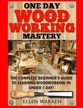 Paperback Woodworking: One Day Woodworking Mastery: The Complete Beginner's Guide to Learning Woodworking in Under 1 Day! Crafts Hobbies Arts Book
